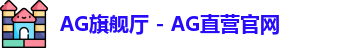 AG旗舰厅 - AG直营官网